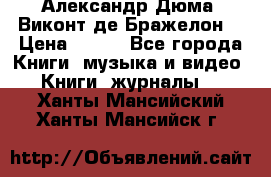 Александр Дюма “Виконт де Бражелон“ › Цена ­ 200 - Все города Книги, музыка и видео » Книги, журналы   . Ханты-Мансийский,Ханты-Мансийск г.